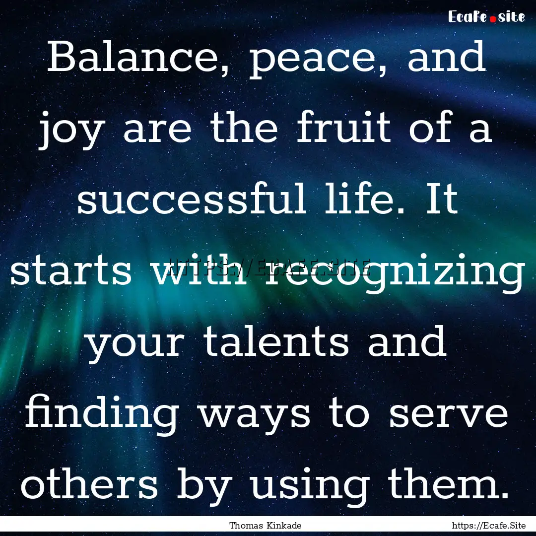 Balance, peace, and joy are the fruit of.... : Quote by Thomas Kinkade