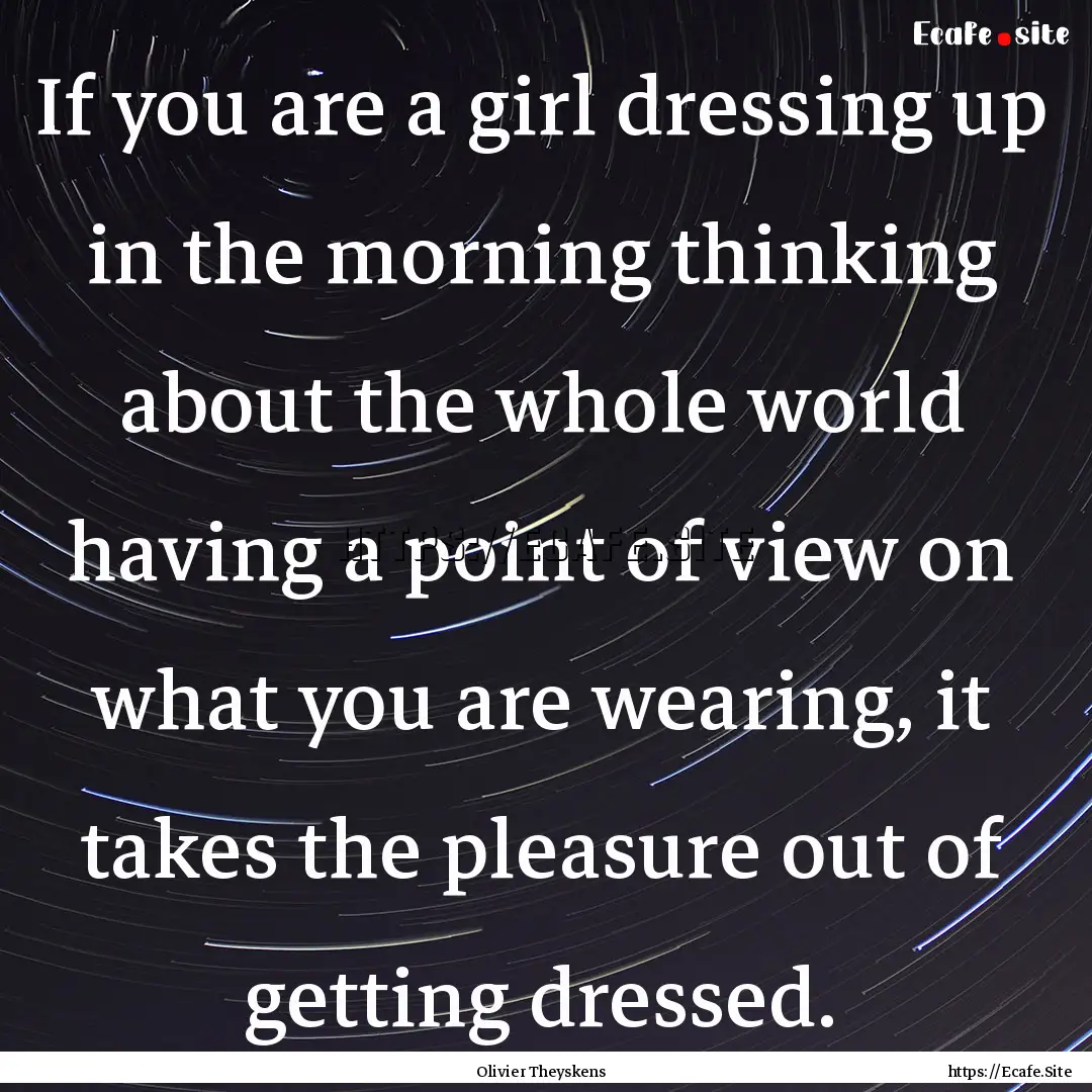 If you are a girl dressing up in the morning.... : Quote by Olivier Theyskens