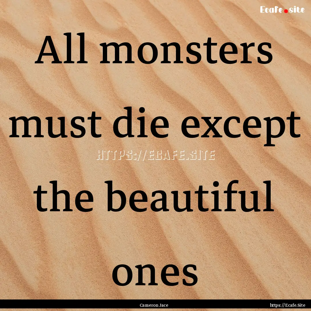 All monsters must die except the beautiful.... : Quote by Cameron Jace