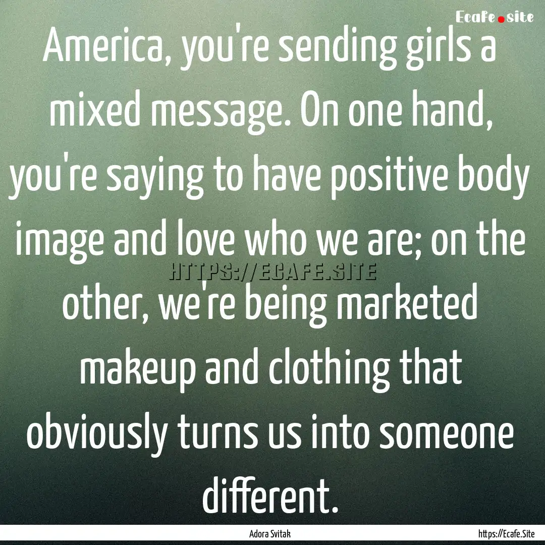 America, you're sending girls a mixed message..... : Quote by Adora Svitak