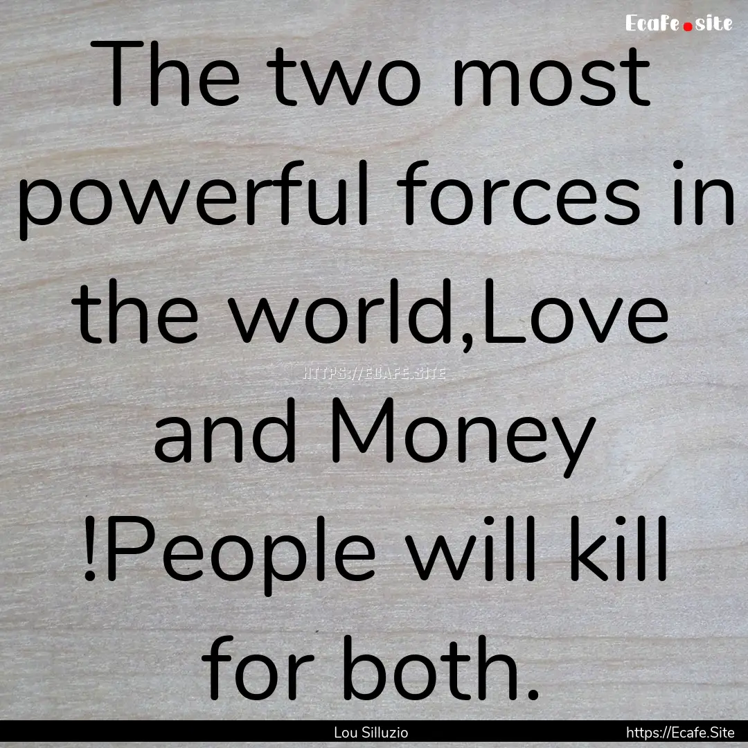 The two most powerful forces in the world,Love.... : Quote by Lou Silluzio