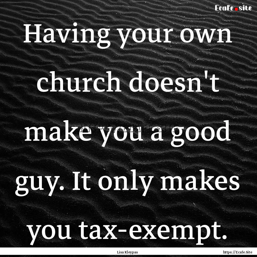 Having your own church doesn't make you a.... : Quote by Lisa Kleypas