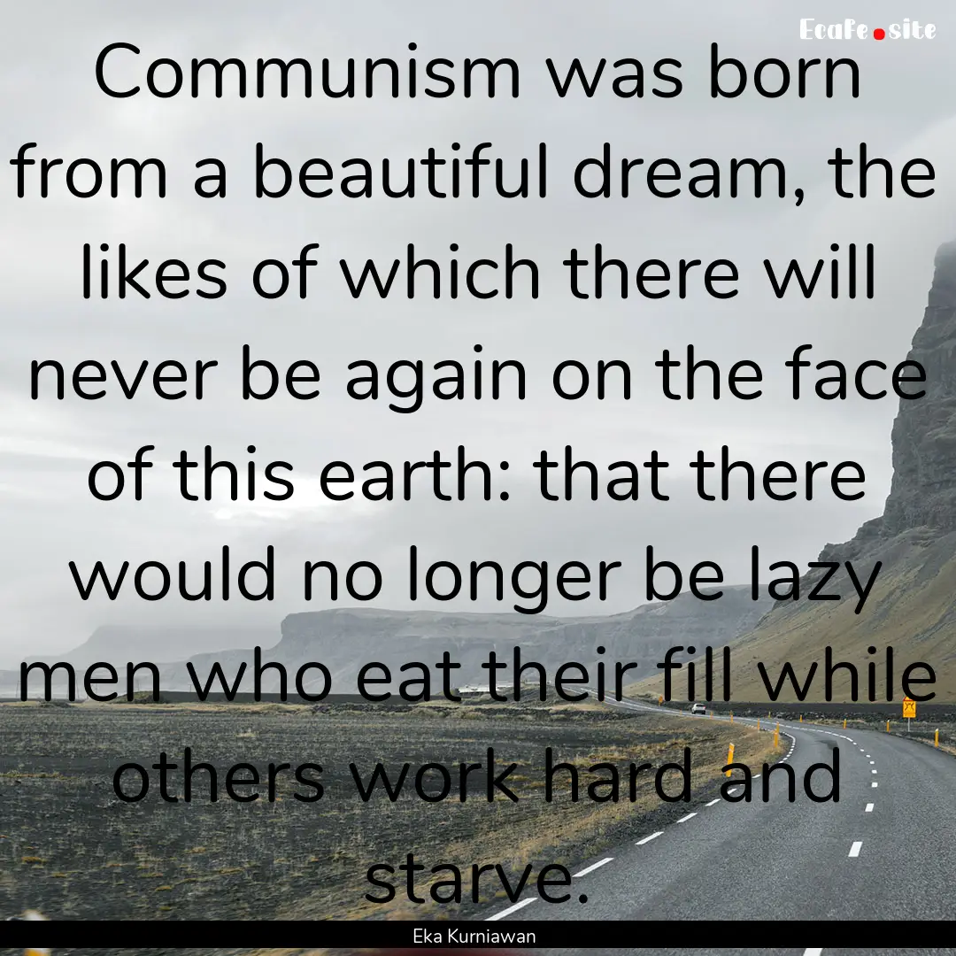 Communism was born from a beautiful dream,.... : Quote by Eka Kurniawan