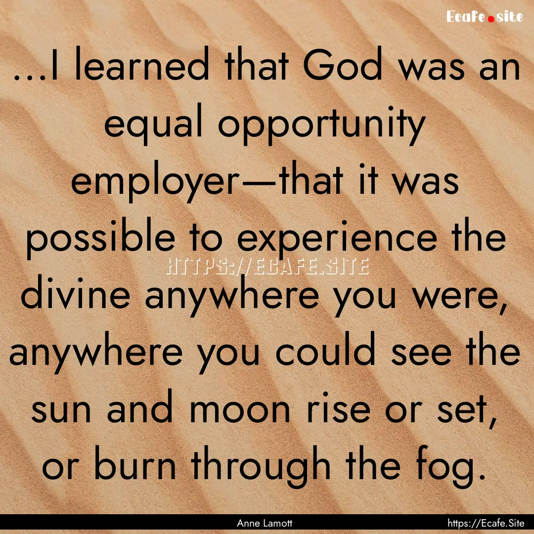 ...I learned that God was an equal opportunity.... : Quote by Anne Lamott