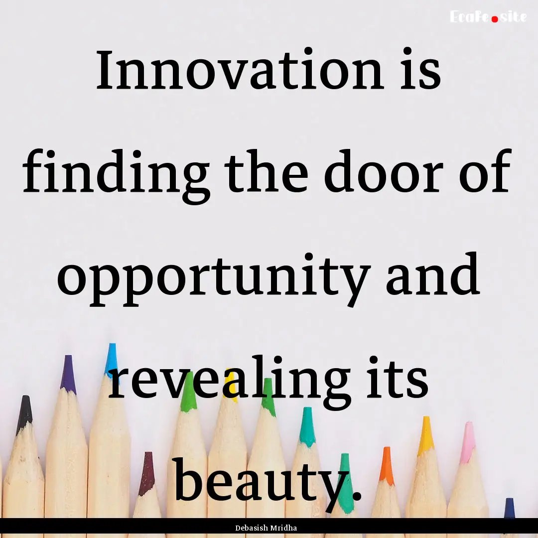 Innovation is finding the door of opportunity.... : Quote by Debasish Mridha