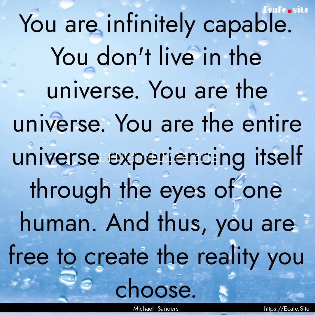 You are infinitely capable. You don't live.... : Quote by Michael Sanders