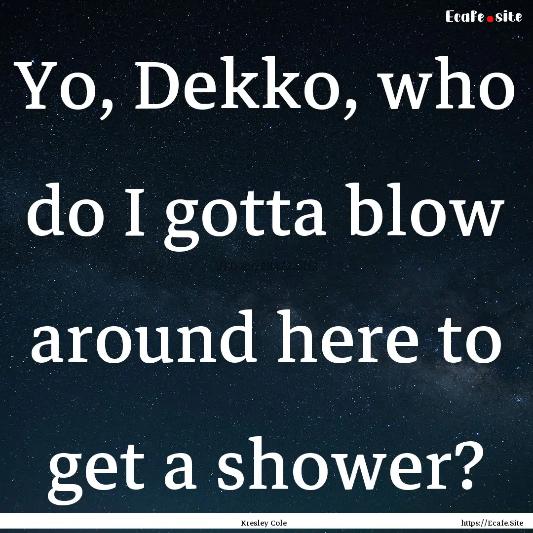 Yo, Dekko, who do I gotta blow around here.... : Quote by Kresley Cole