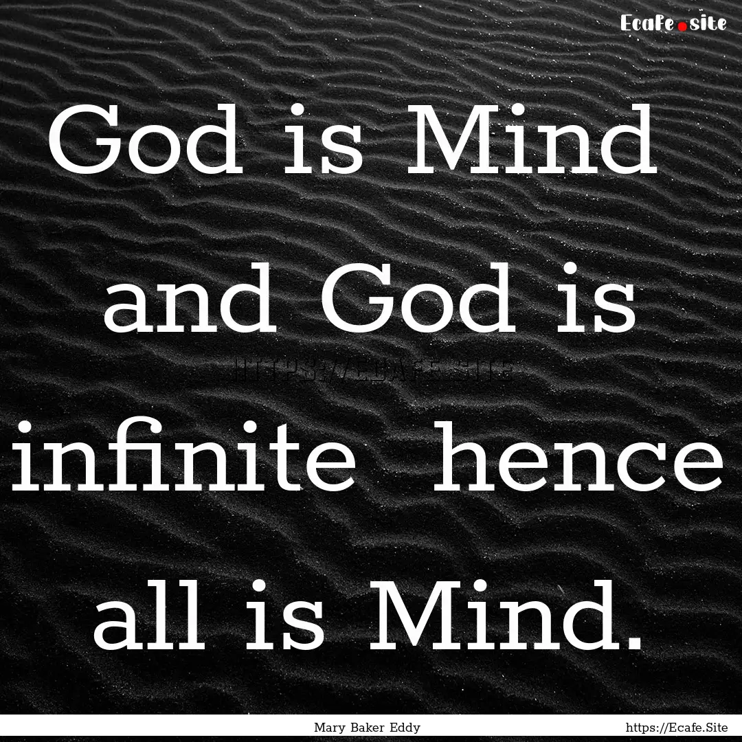 God is Mind and God is infinite hence all.... : Quote by Mary Baker Eddy