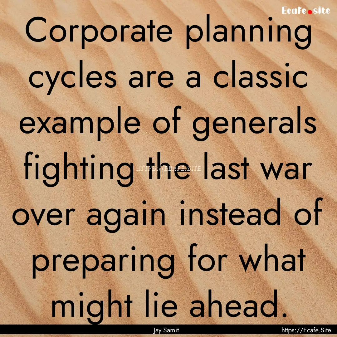 Corporate planning cycles are a classic example.... : Quote by Jay Samit