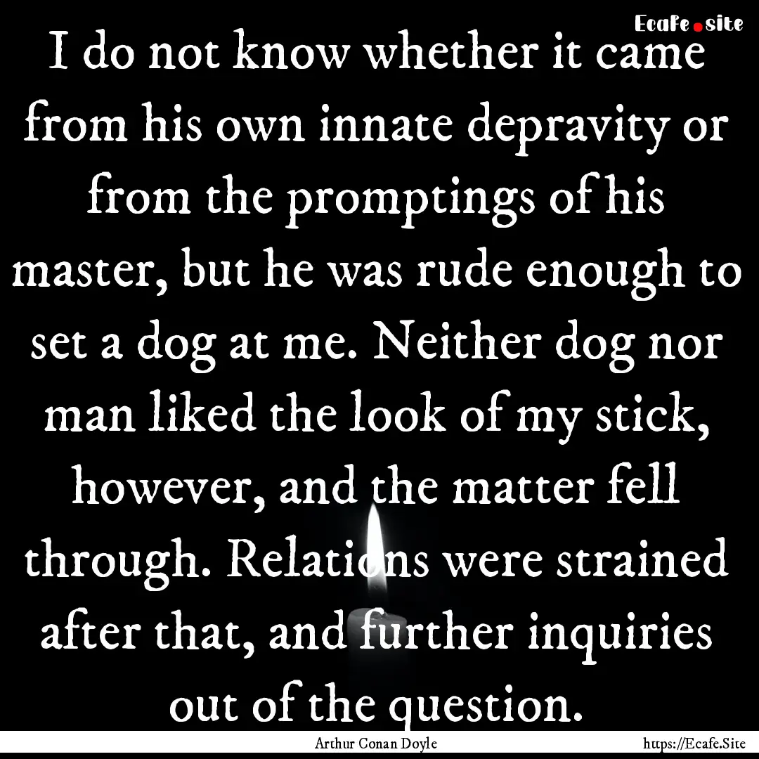 I do not know whether it came from his own.... : Quote by Arthur Conan Doyle