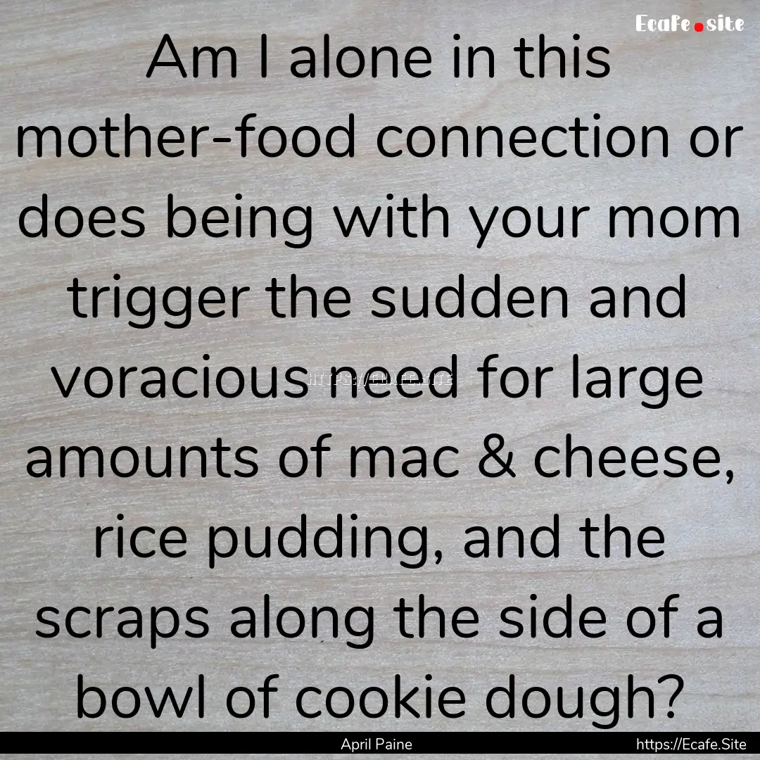 Am I alone in this mother-food connection.... : Quote by April Paine