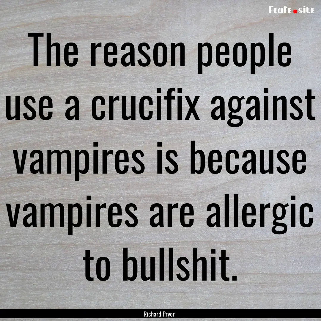 The reason people use a crucifix against.... : Quote by Richard Pryor