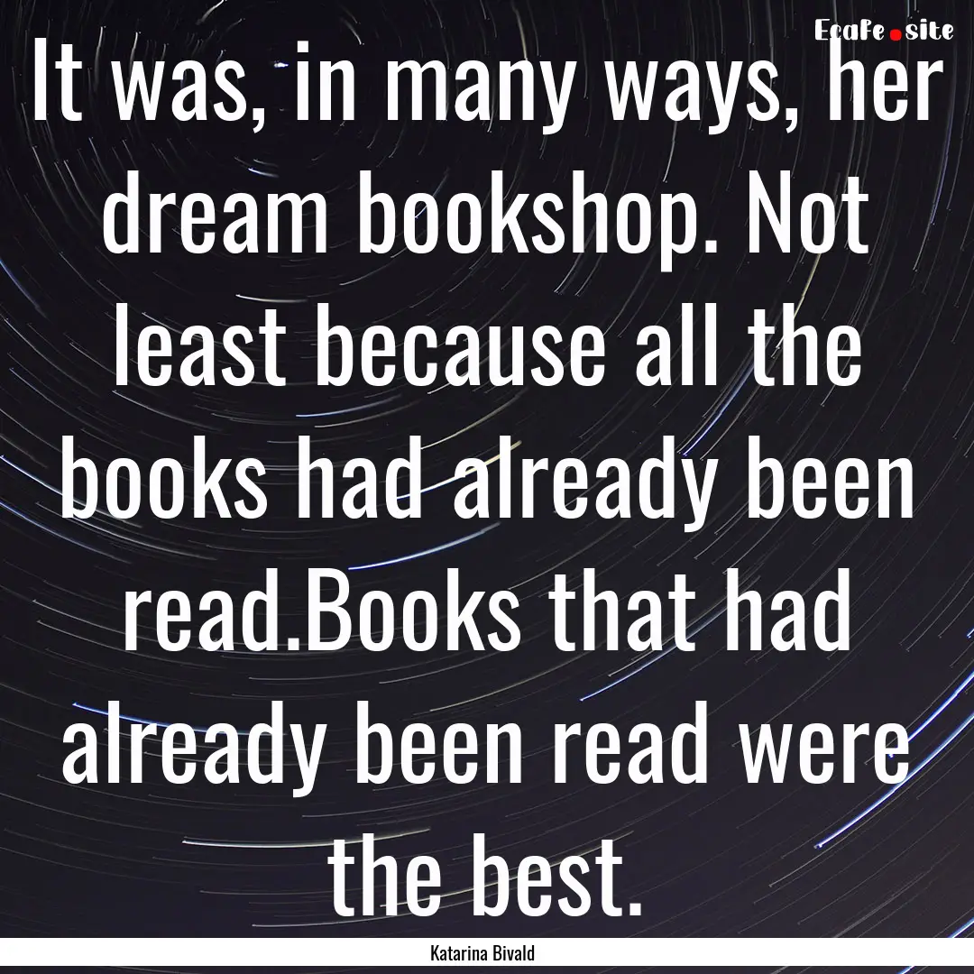 It was, in many ways, her dream bookshop..... : Quote by Katarina Bivald