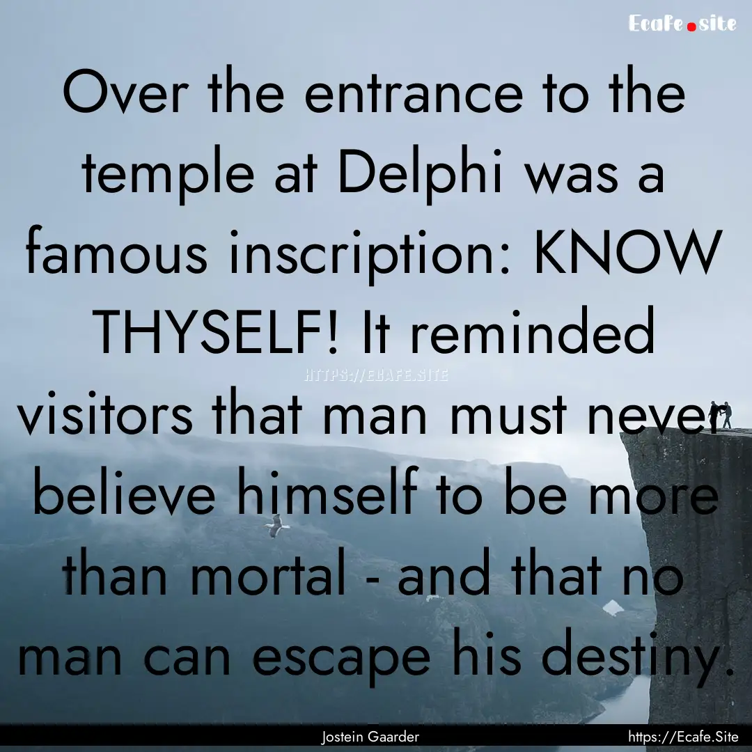 Over the entrance to the temple at Delphi.... : Quote by Jostein Gaarder