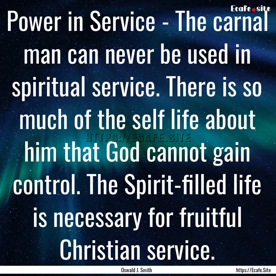 Power in Service - The carnal man can never.... : Quote by Oswald J. Smith