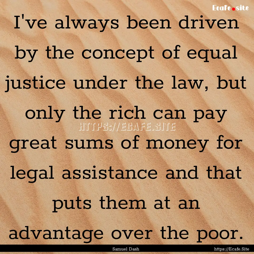 I've always been driven by the concept of.... : Quote by Samuel Dash