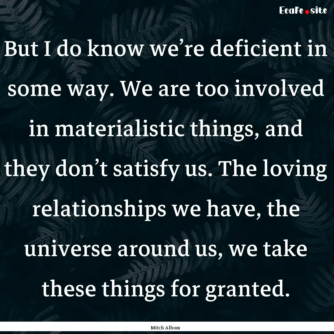 But I do know we’re deficient in some way..... : Quote by Mitch Albom