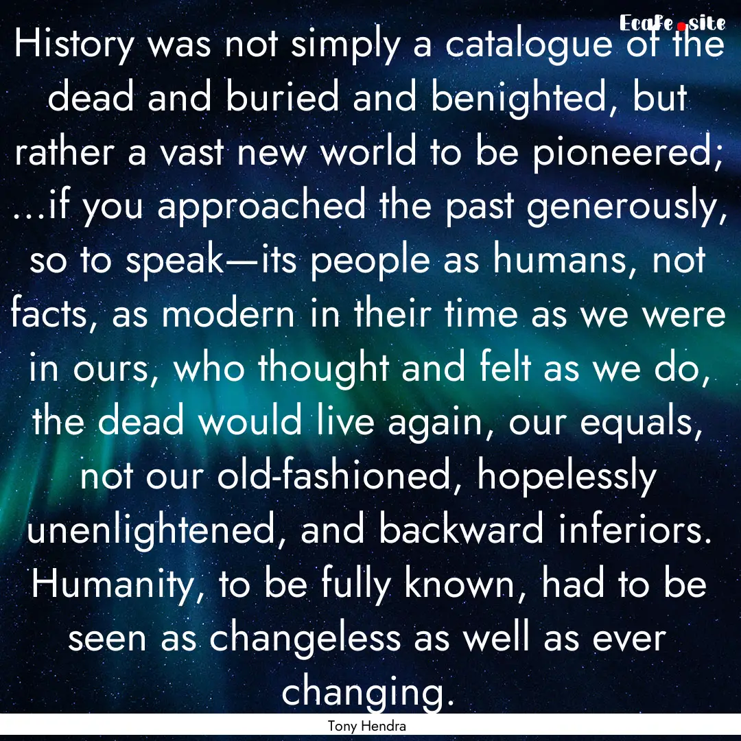 History was not simply a catalogue of the.... : Quote by Tony Hendra