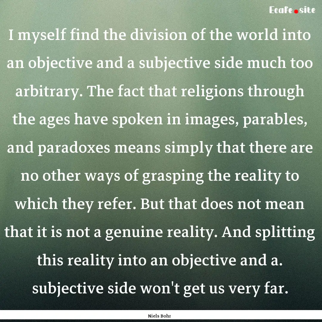 I myself find the division of the world into.... : Quote by Niels Bohr