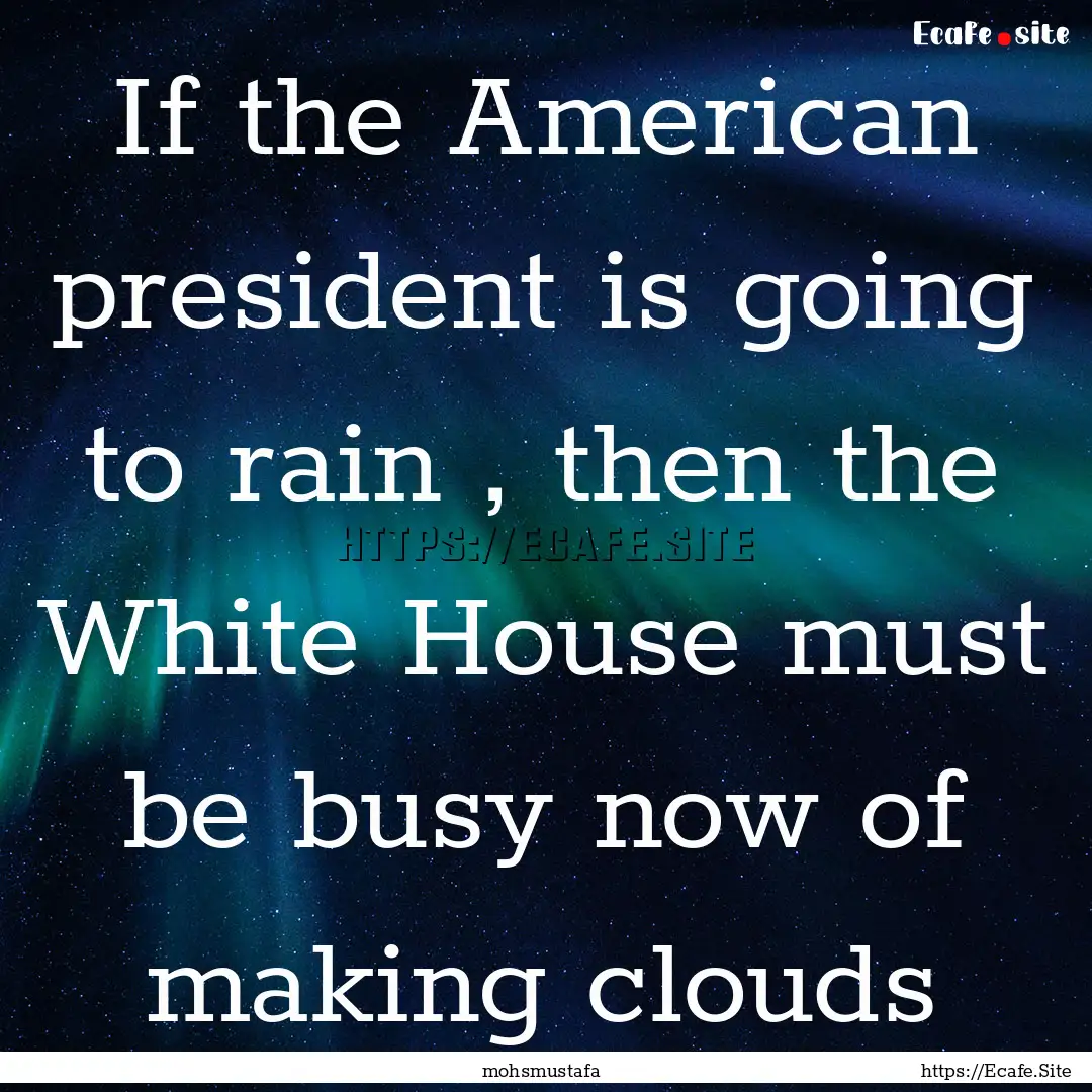 If the American president is going to rain.... : Quote by mohsmustafa