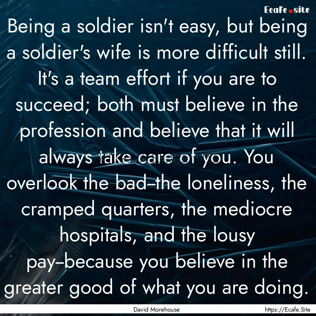 Being a soldier isn't easy, but being a soldier's.... : Quote by David Morehouse