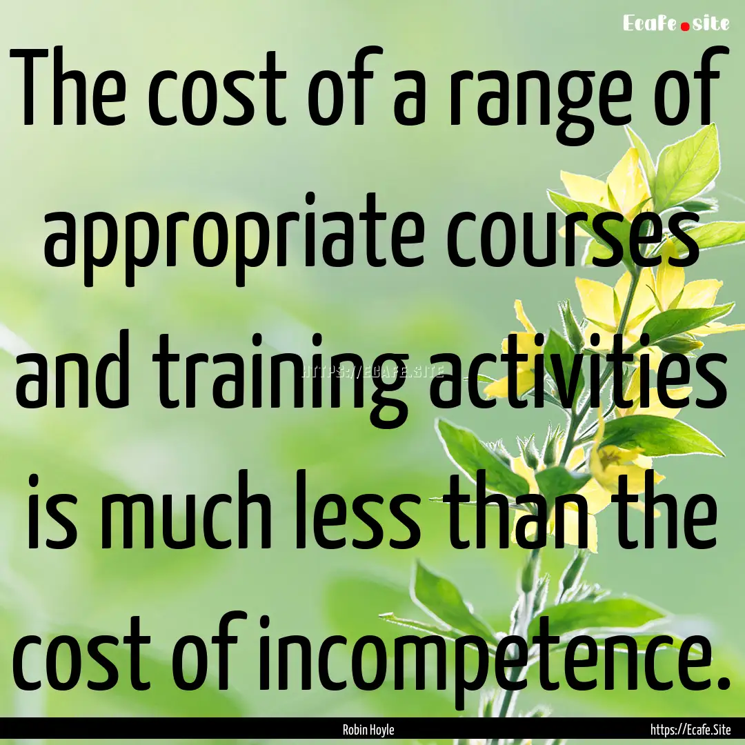 The cost of a range of appropriate courses.... : Quote by Robin Hoyle