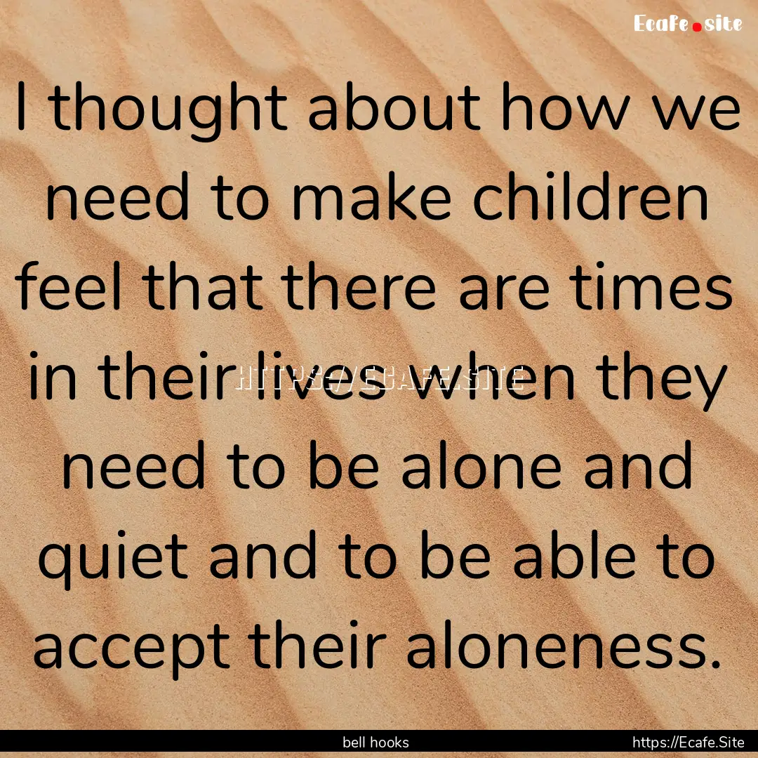 I thought about how we need to make children.... : Quote by bell hooks