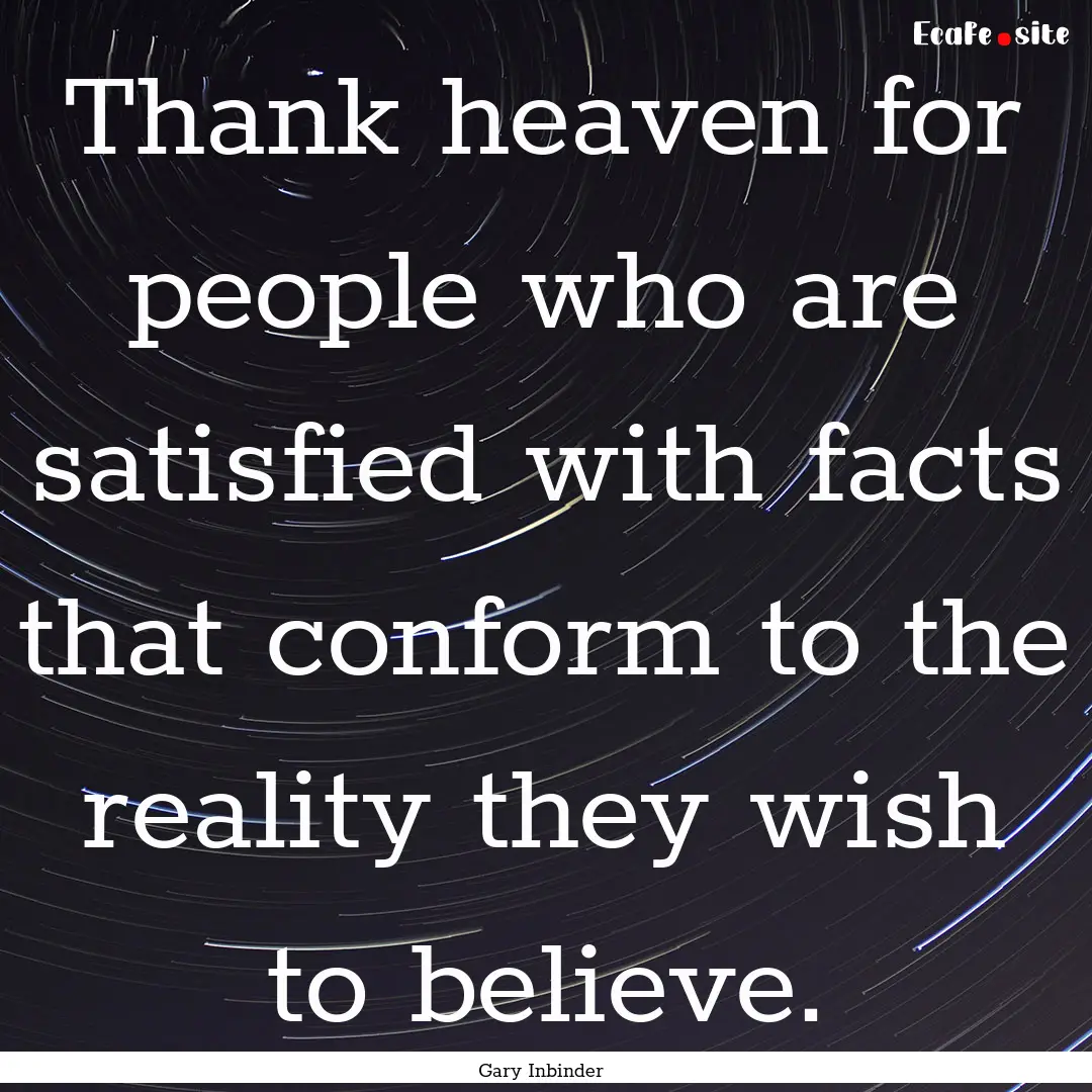 Thank heaven for people who are satisfied.... : Quote by Gary Inbinder