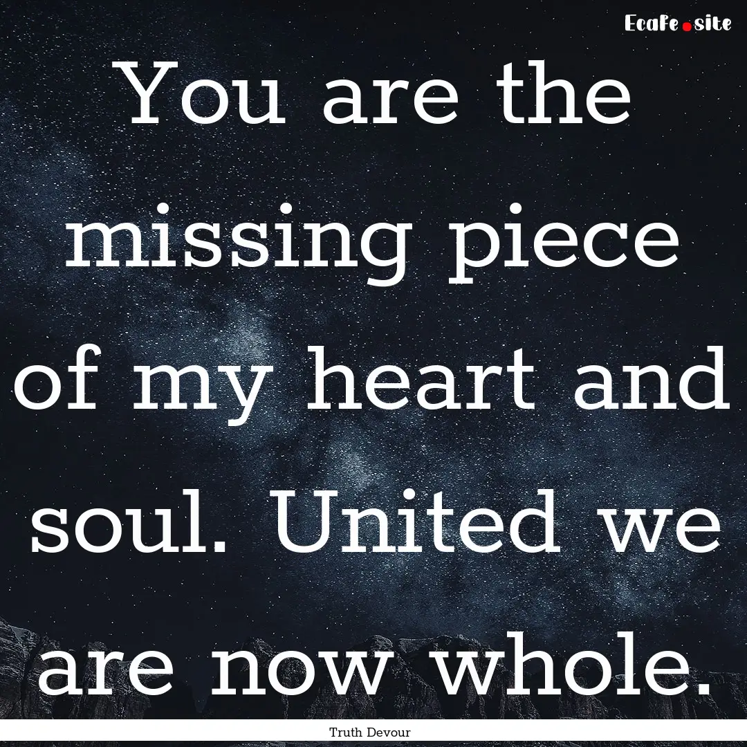 You are the missing piece of my heart and.... : Quote by Truth Devour