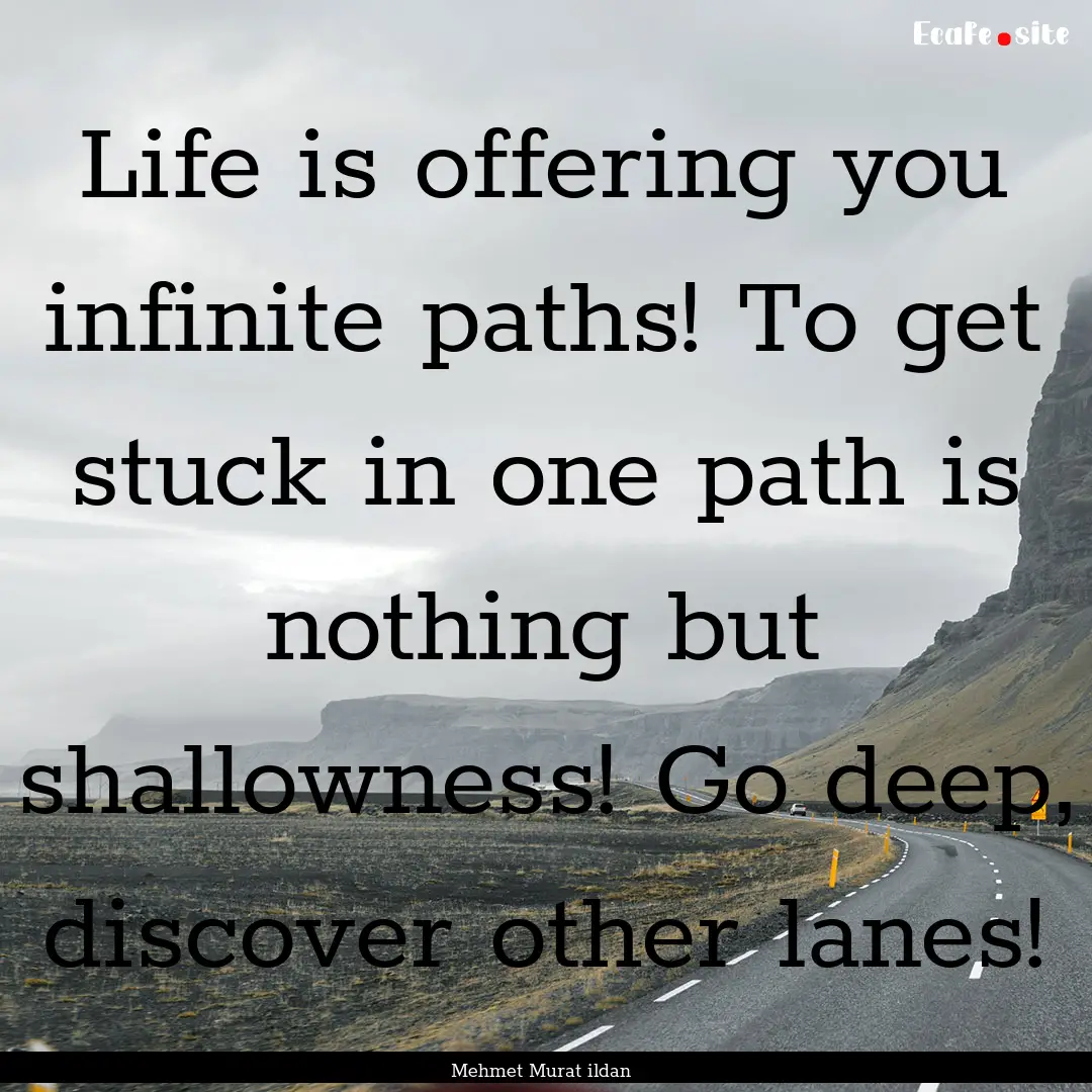 Life is offering you infinite paths! To get.... : Quote by Mehmet Murat ildan