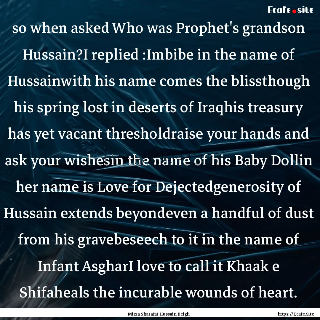 so when asked Who was Prophet's grandson.... : Quote by Mirza Sharafat Hussain Beigh