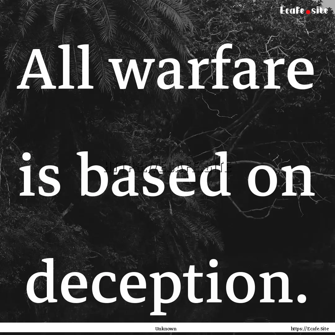 All warfare is based on deception. : Quote by Unknown