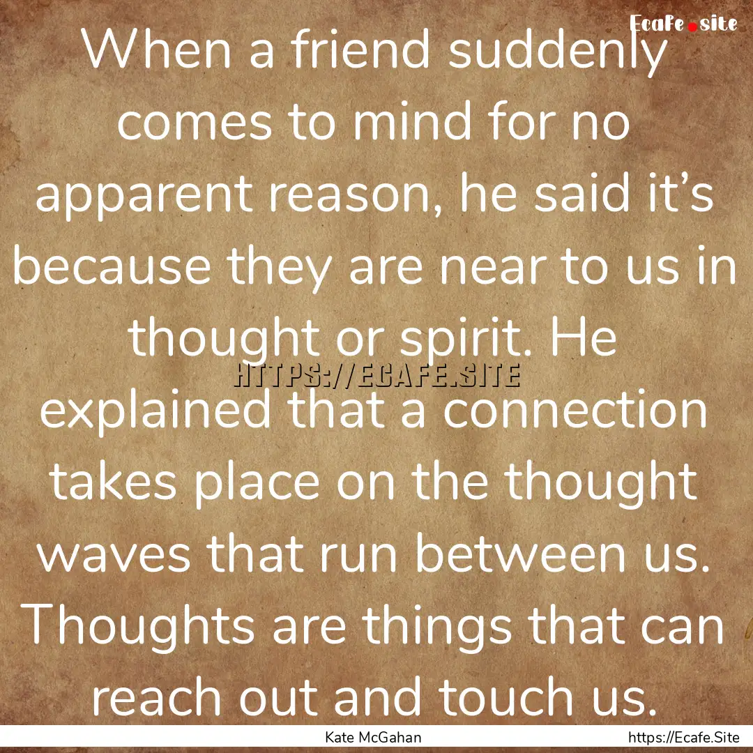 When a friend suddenly comes to mind for.... : Quote by Kate McGahan