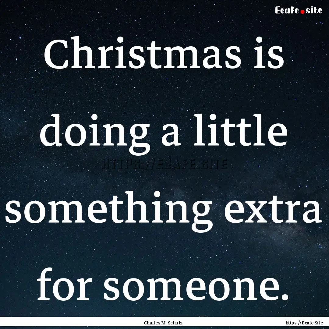 Christmas is doing a little something extra.... : Quote by Charles M. Schulz