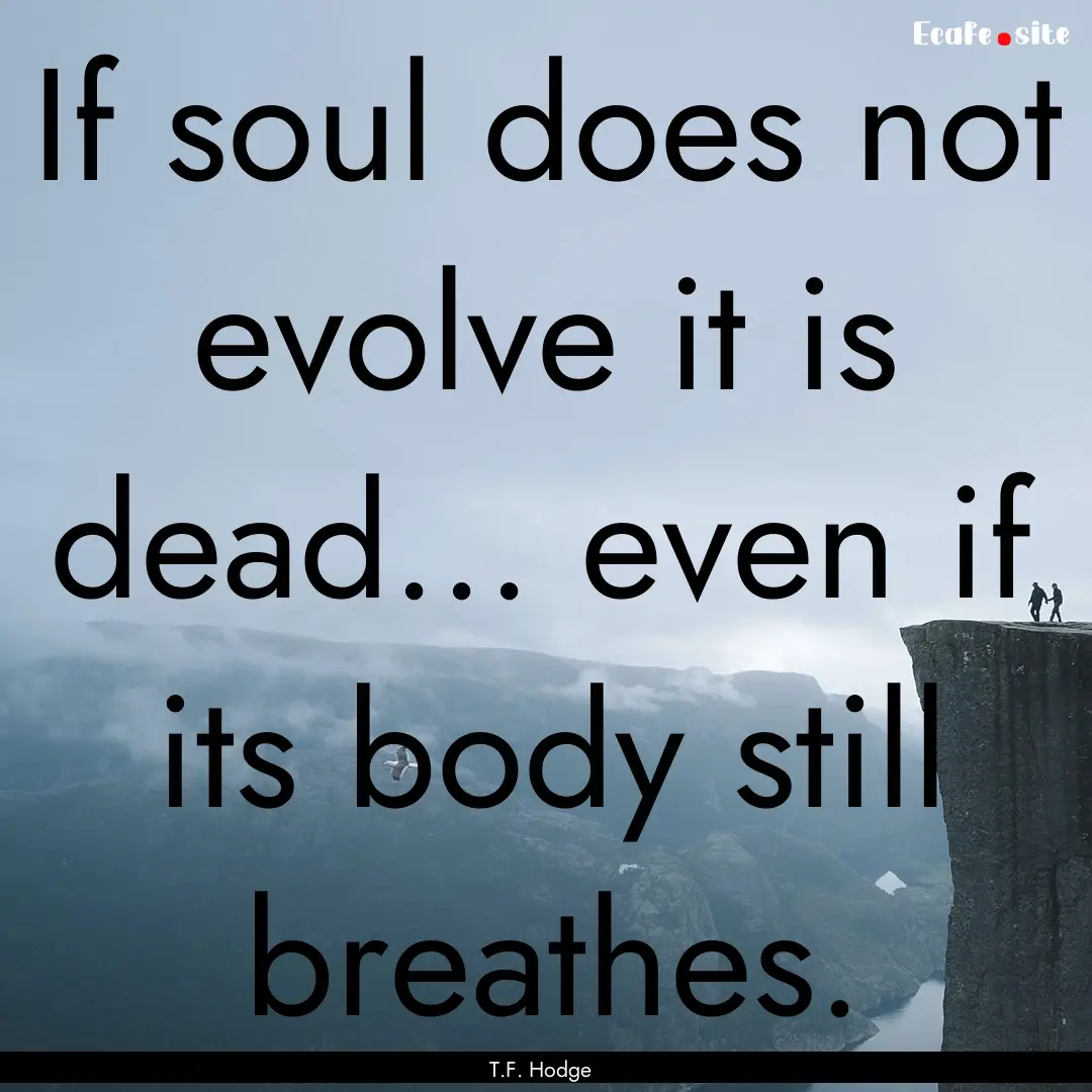 If soul does not evolve it is dead... even.... : Quote by T.F. Hodge