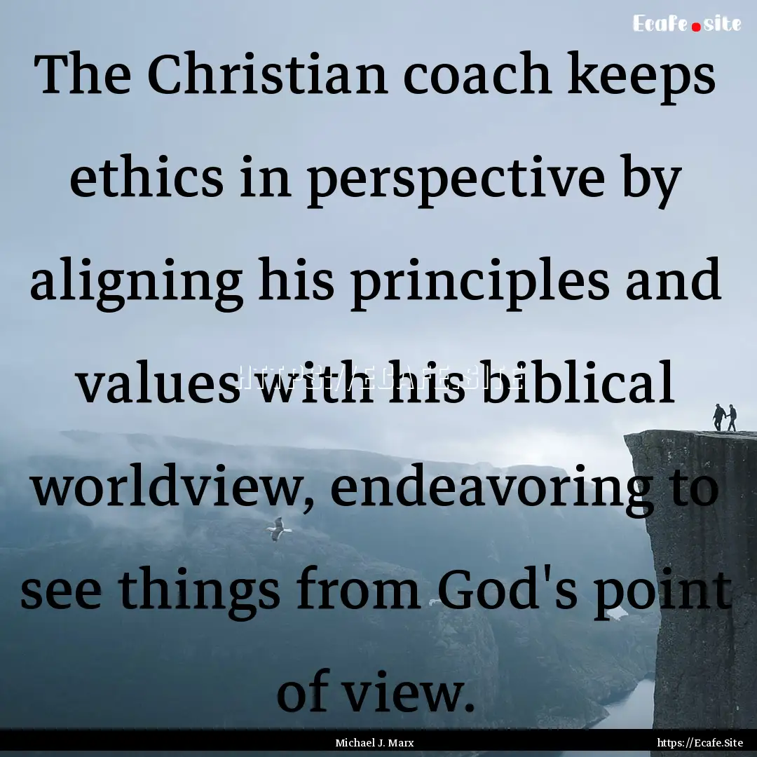 The Christian coach keeps ethics in perspective.... : Quote by Michael J. Marx