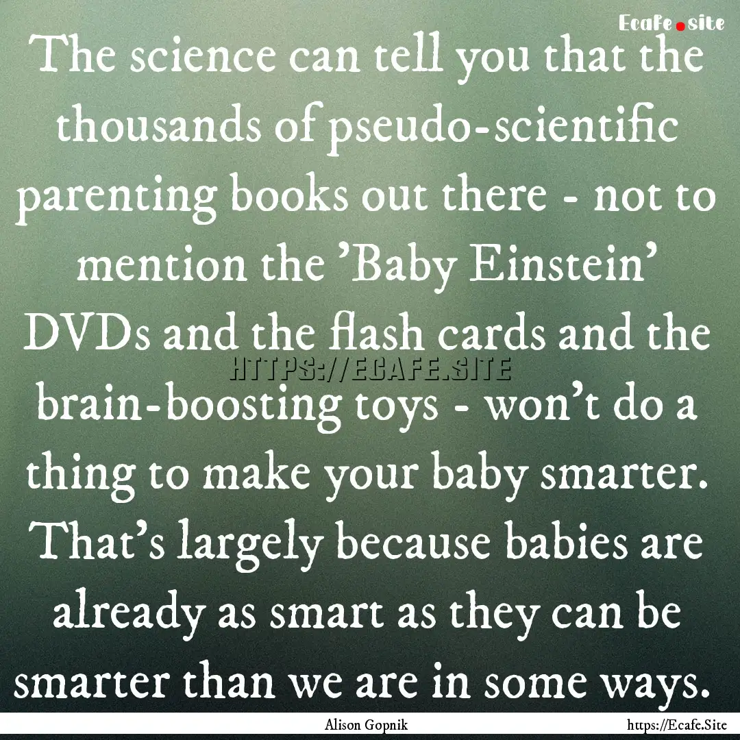 The science can tell you that the thousands.... : Quote by Alison Gopnik