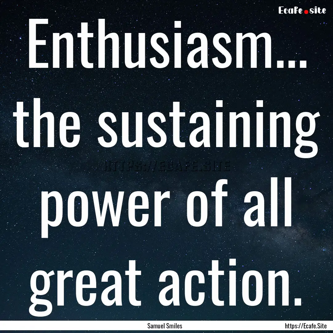 Enthusiasm... the sustaining power of all.... : Quote by Samuel Smiles