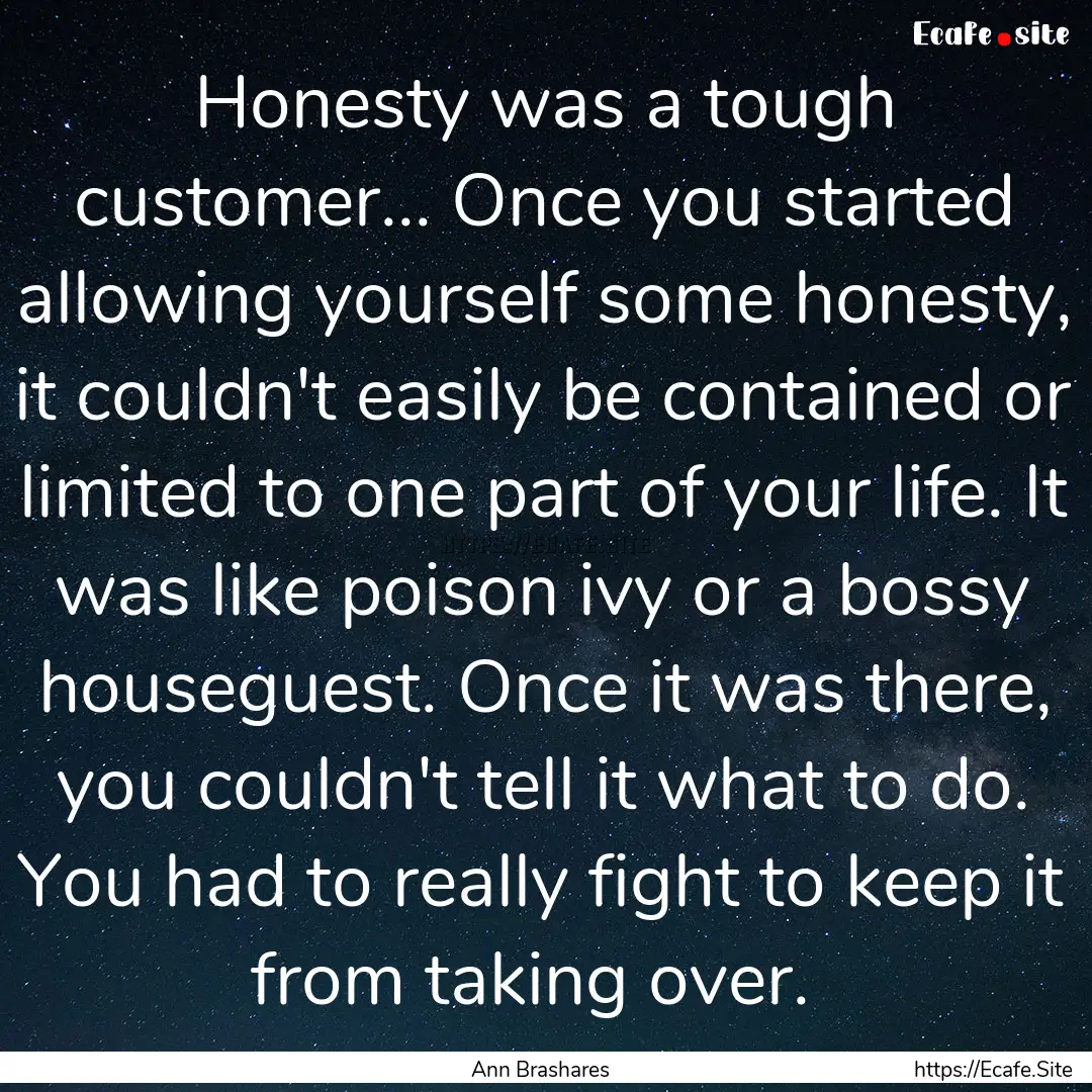 Honesty was a tough customer... Once you.... : Quote by Ann Brashares