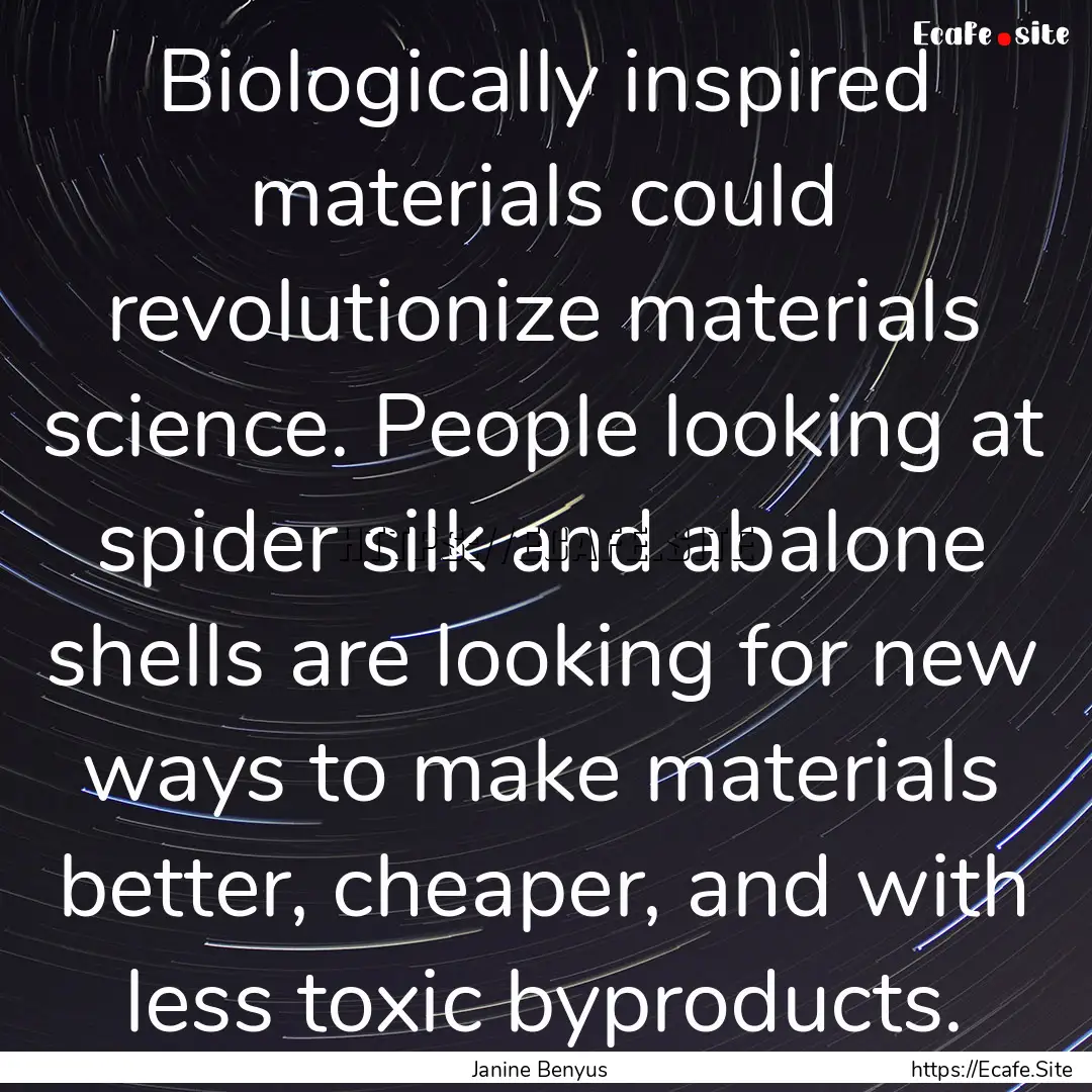 Biologically inspired materials could revolutionize.... : Quote by Janine Benyus