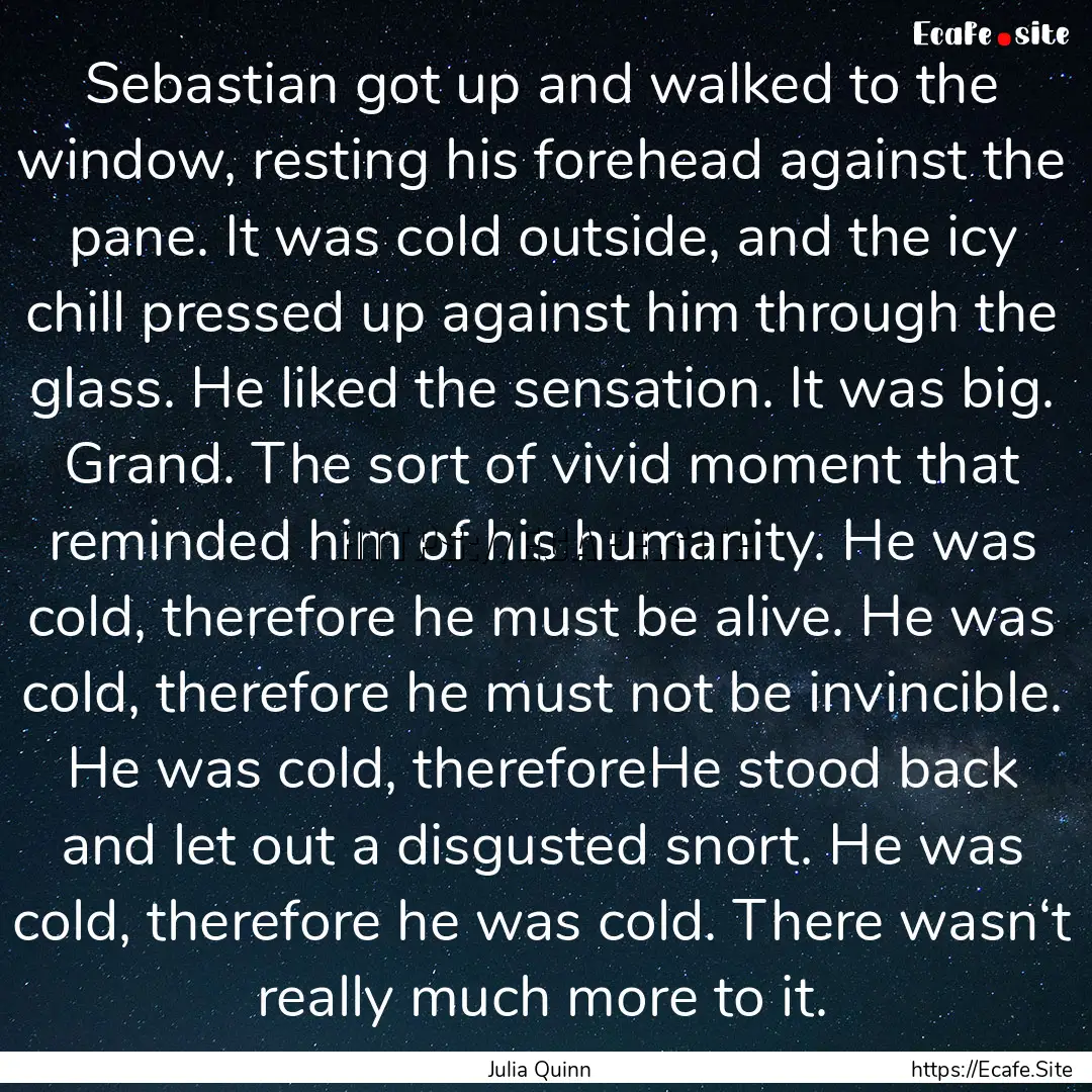 Sebastian got up and walked to the window,.... : Quote by Julia Quinn