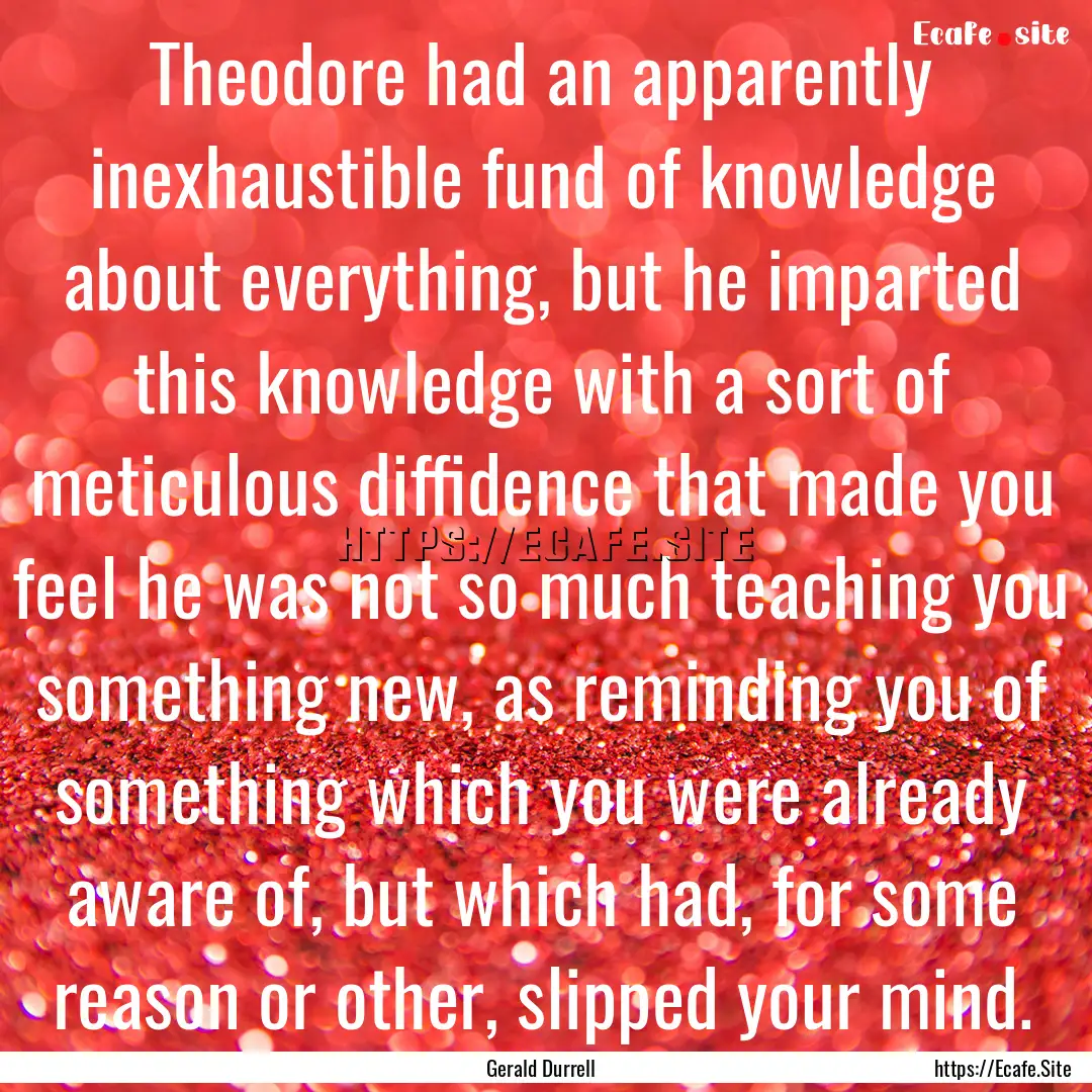 Theodore had an apparently inexhaustible.... : Quote by Gerald Durrell