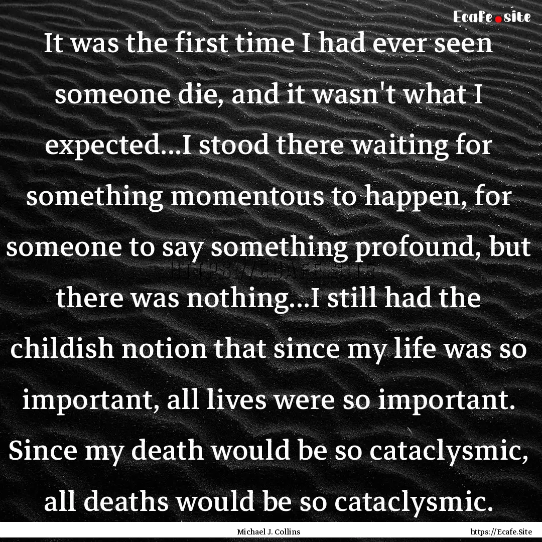 It was the first time I had ever seen someone.... : Quote by Michael J. Collins