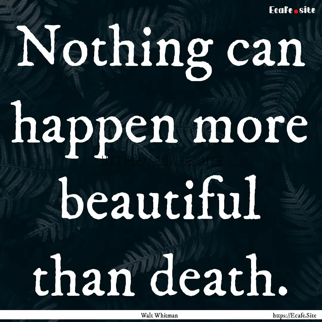 Nothing can happen more beautiful than death..... : Quote by Walt Whitman