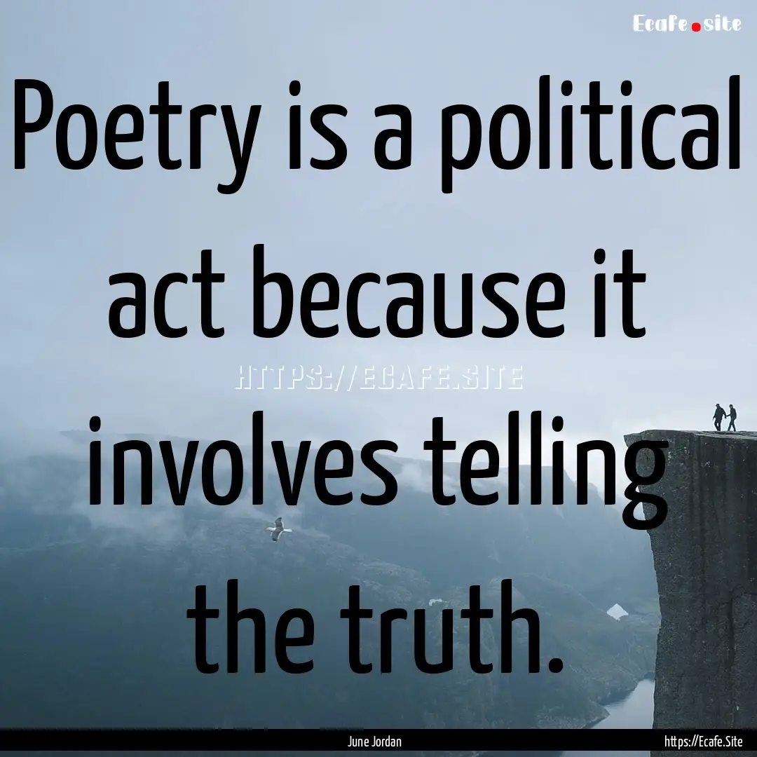 Poetry is a political act because it involves.... : Quote by June Jordan