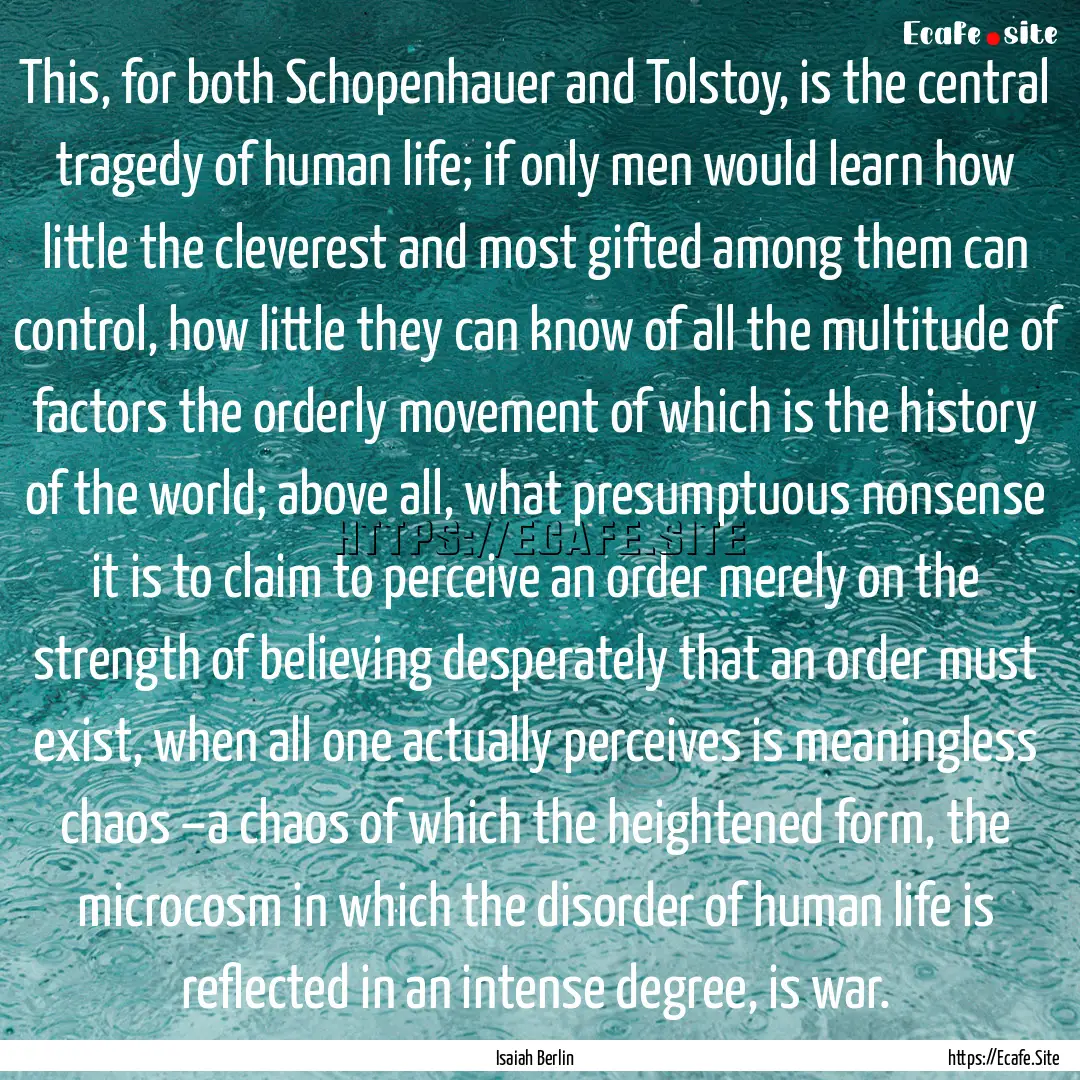 This, for both Schopenhauer and Tolstoy,.... : Quote by Isaiah Berlin