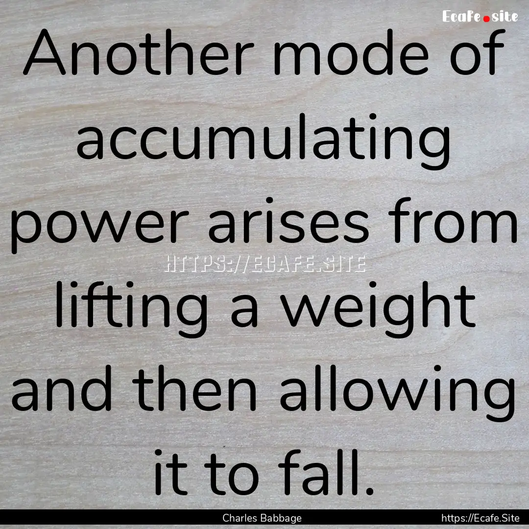 Another mode of accumulating power arises.... : Quote by Charles Babbage