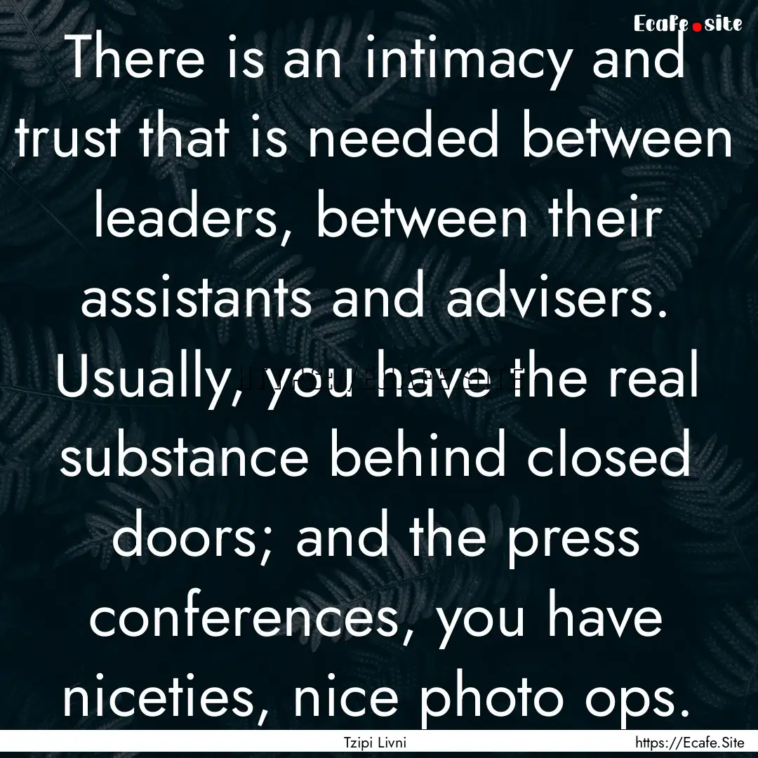 There is an intimacy and trust that is needed.... : Quote by Tzipi Livni