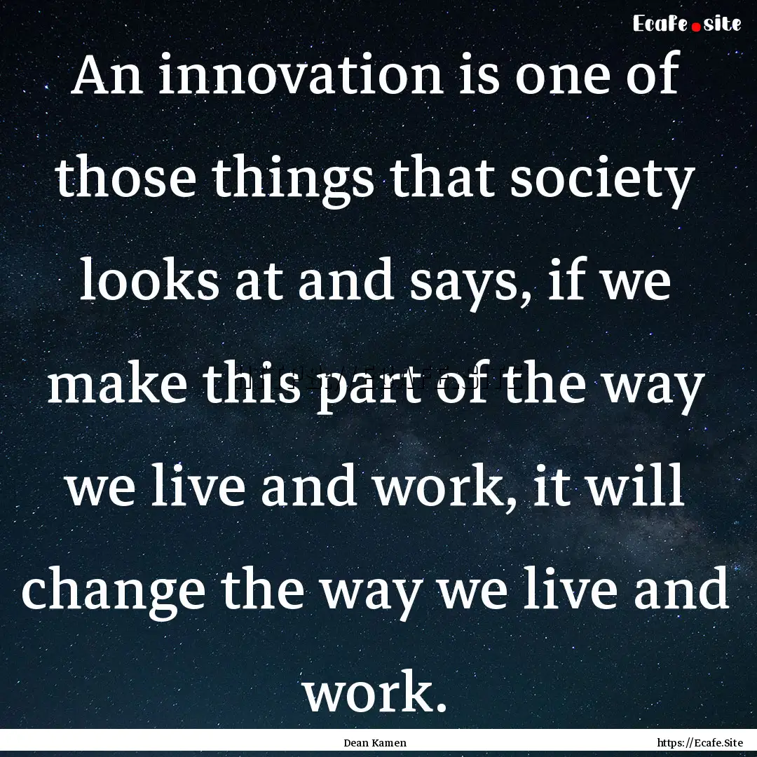 An innovation is one of those things that.... : Quote by Dean Kamen