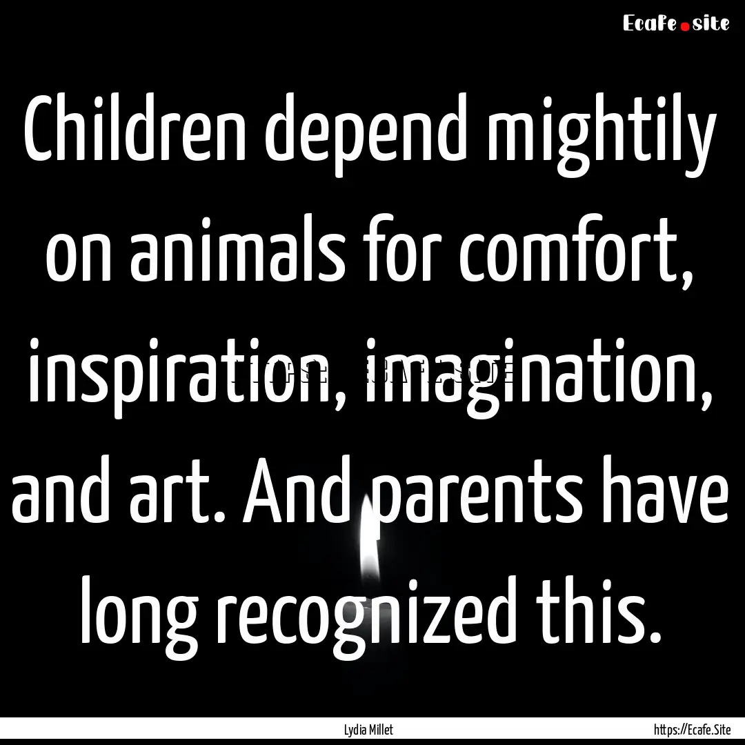 Children depend mightily on animals for comfort,.... : Quote by Lydia Millet